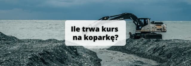 Kurs na koparkę ile trwa? Sprawdź szczegóły i uniknij błędów